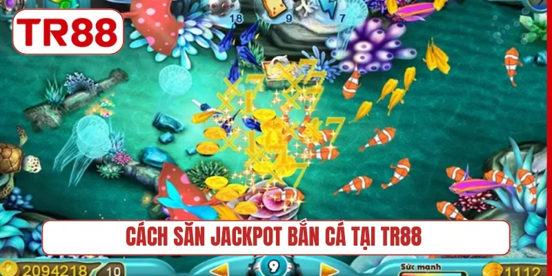 Cách săn Jackpot bắn cá tại TR88