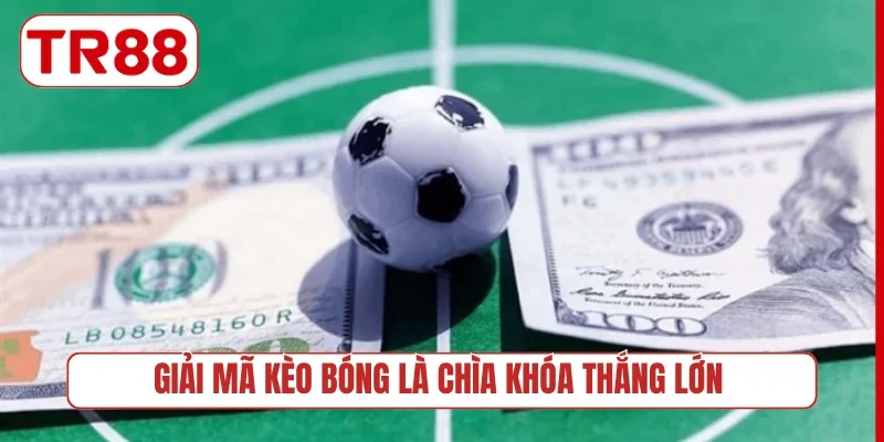 Giải mã kèo bóng là chìa khóa thắng lớn