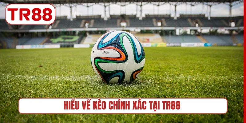Hiểu về kèo chính xác tại TR88