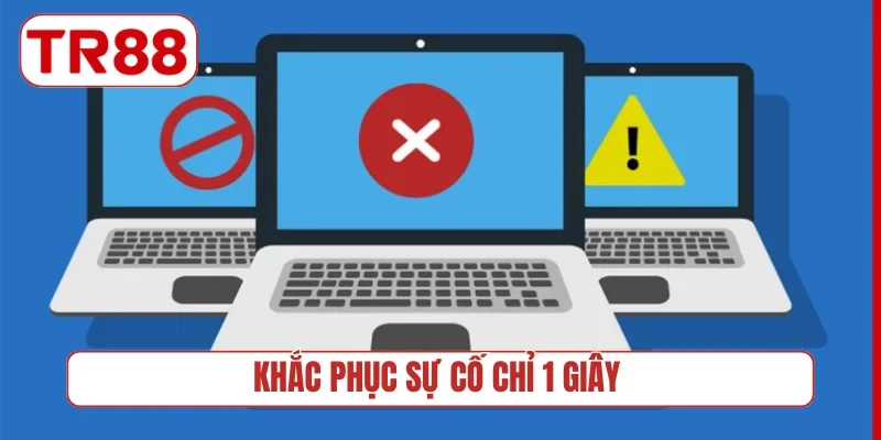 Khắc phục sự cố chỉ 1 giây