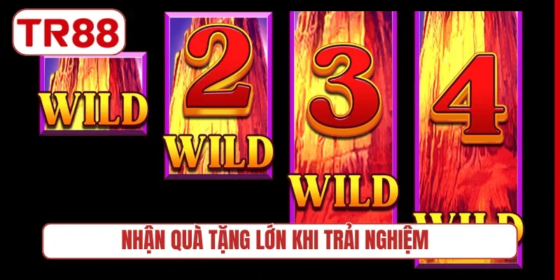 Nhận quà tặng lớn khi trải nghiệm