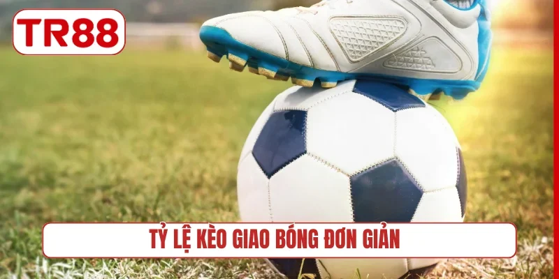 Tỷ lệ kèo giao bóng đơn giản