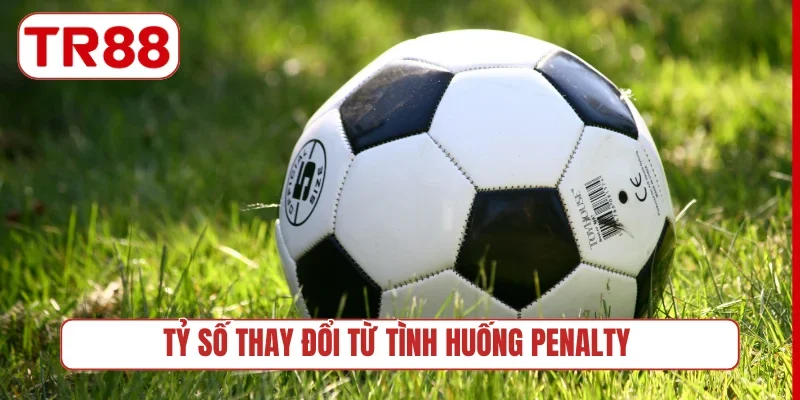 Tỷ số thay đổi từ tình huống penalty
